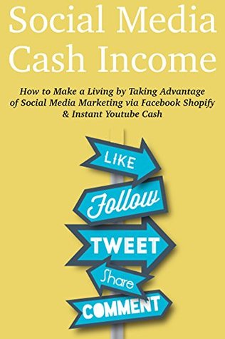 Read Social Media Cash Income: How to Make a Living by Taking Advantage of Social Media Marketing via Facebook Shopify & Instant Youtube Cash - Bradley Grant file in PDF