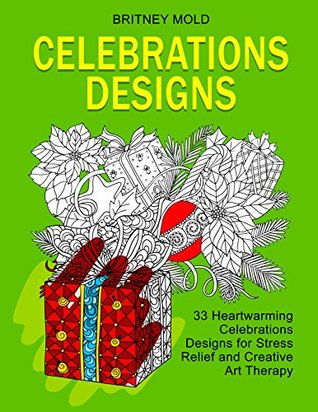 Read Celebration Designs: 33 Heartwarming Celebration Designs for Stress Relief and Creative Art Therapy (Stress Free, Creativity, Meditation, Drawing for Beginners) - Britney Mold file in PDF