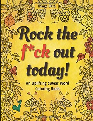 Download Rock The Fuck Out Today!: An Uplifting Swear Word Coloring Book - Thiago Ultra | PDF