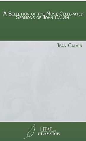 Download A Selection of the Most Celebrated Sermons of John Calvin - John Calvin | ePub
