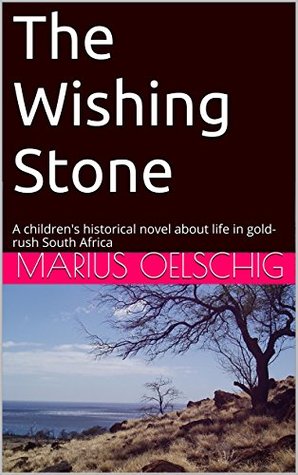 Download The Wishing Stone: A children's historical novel about life in gold-rush South Africa - Marius Oelschig file in PDF