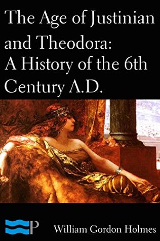 Read online The Age of Justinian and Theodora: A History of the 6th Century A.D. - William Gordon Holmes file in PDF