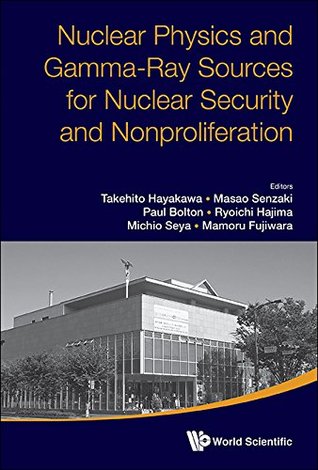 Read Nuclear Physics and Gamma-Ray Sources for Nuclear Security and Nonproliferation:Proceedings of the International Symposium - Takehito Hayakawa file in PDF