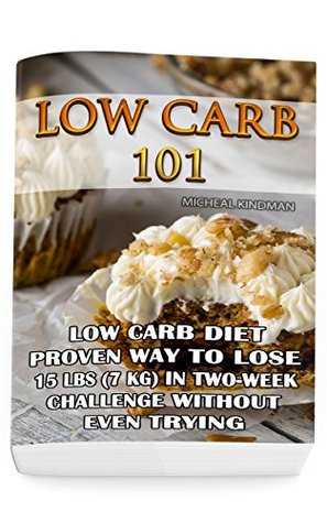 Read online Low Carb 101: Low Carb Diet - Proven Way to Lose 15 Lbs (7 KG) in Two-Week Challenge Without Even Trying: (protein no carb, high protein recipes, low carb  free, low carb high fat, hungarian cook - Micheal Kindman | PDF