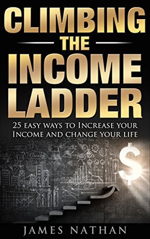 Read Climbing the Income Ladder: 25 Easy Ways to Increase Your Income and Change Your Life - James Nathan file in ePub