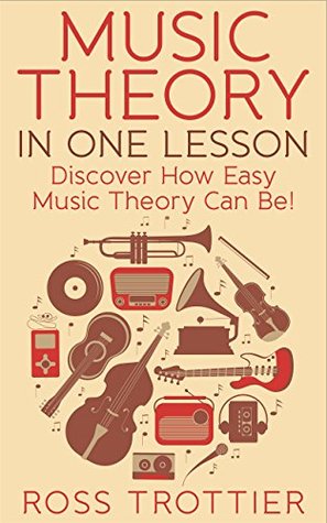 Download Music Theory in One Lesson: Discover How Easy Music Theory Can Be! - Ross Trottier | PDF