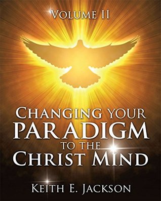 Read Changing your paradigm to the Christ Mind: Volume II - Keith E. Jackson file in PDF