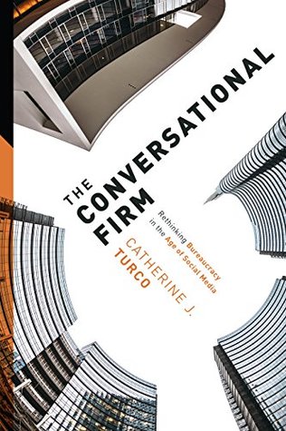 Read online The Conversational Firm: Rethinking Bureaucracy in the Age of Social Media (The Middle Range Series) - Catherine J. Turco | ePub