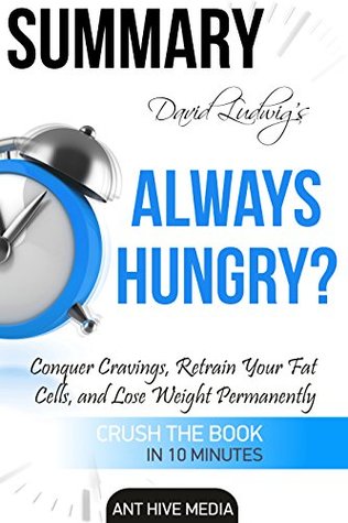 Read online Summary David Ludwig's Always Hungry?: Conquer Cravings, Retrain Your Fat Cells, and Lose Weight Permanently - Ant Hive Media | ePub