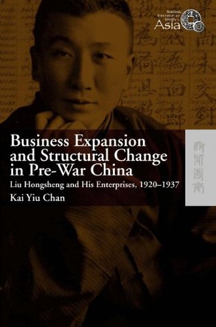Read online Business Expansion and Structural Change in Pre-War China: Liu Hongsheng and His Enterprises, 1920-1937 (Business, Innovation and Society in Modern Asia) - Kai Yiu Chan | ePub