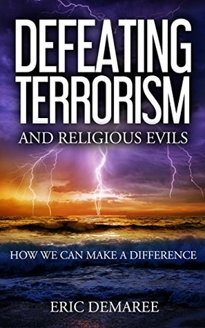 Download Defeating Terrorism and Religious Evils: How We Can Make a Difference - Eric Stephen Demaree | PDF