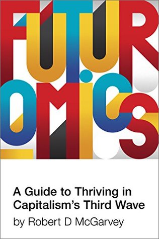 Read Futuromics: A Guide to Thriving in Capitalism's Third Wave - Robert D McGarvey file in PDF