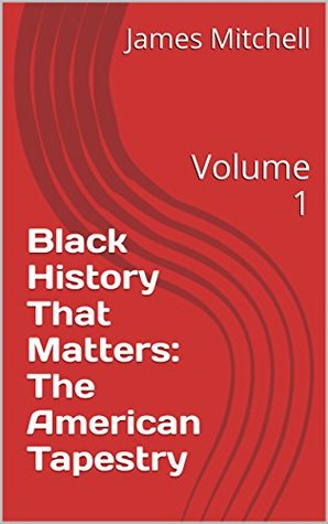 Read online Black History That Matters: The American Tapestry: Volume 1 - James Mitchell file in ePub