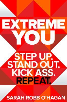 Read Extreme You: Step Up. Stand Out. Kick Ass. Repeat. - Sarah Robb O'Hagan file in ePub