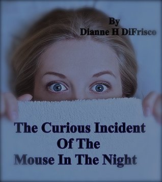 Read online The Curious Incident Of The Mouse In The night - Dianne H Difrisco | PDF