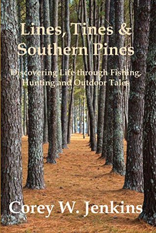 Download Lines, Tines & Southern Pines: Discovering Life Through Fishing, Hunting and Outdoor Tales - Corey W. Jenkins file in PDF