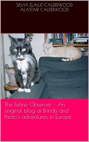 Read The Feline Observer - An original blog of Brindis and Paolo's adventures in Europe - Silvia Elaluf-Calderwood | ePub