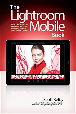 Read online The Lightroom Mobile Book: How to extend the power of what you do in Lightroom to your mobile devices - Scott Kelby file in ePub
