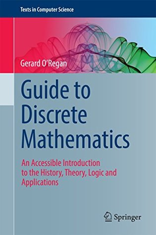 Read Guide to Discrete Mathematics: An Accessible Introduction to the History, Theory, Logic and Applications (Texts in Computer Science) - Gerard O'Regan file in PDF