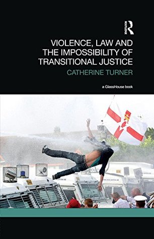 Read Violence, Law and the Impossibility of Transitional Justice - Catherine Turner | PDF