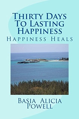 Read online Thirty Days To Lasting Happiness: Happiness Heals - Basia Powell | ePub