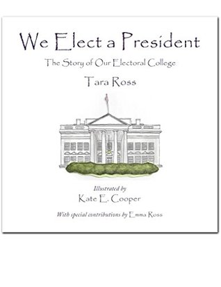 Download We Elect a President: The Story of Our Electoral College - Tara Ross | PDF