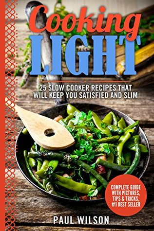 Download Cooking Light: 25 Slow Cooker Recipes That Will Keep You Satisfied And Slim - Paul Wilson | ePub