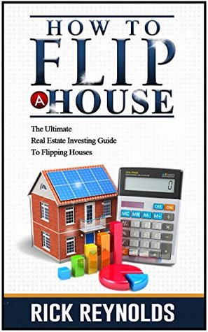 Download How To Flip A House: The Ultimate Real Estate Investing Guide To Flipping Houses (Flip House, Flipping Houses, Real Estate Investing, Flipping Homes) - Rick Reynolds file in PDF