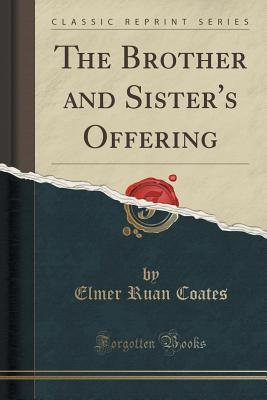 Read online The Brother and Sister's Offering (Classic Reprint) - Elmer Ruan Coates file in ePub