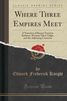 Download Where Three Empires Meet: A Narrative of Recent Travel in Kashmir, Western Tibet, Gilgit, and the Adjoining Countries (Classic Reprint) - Edward Frederick Knight file in ePub