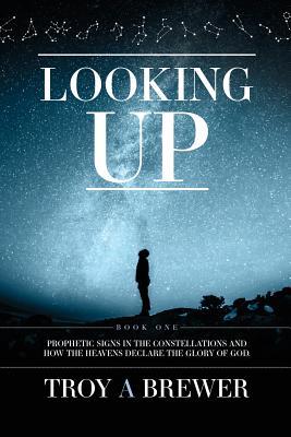Read Looking Up: Prophetic Signs in the Constellations and How the Heavens Declare the Glory of God. - Troy A. Brewer file in PDF