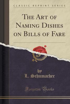 Read The Art of Naming Dishes on Bills of Fare (Classic Reprint) - L. Schumacher | ePub