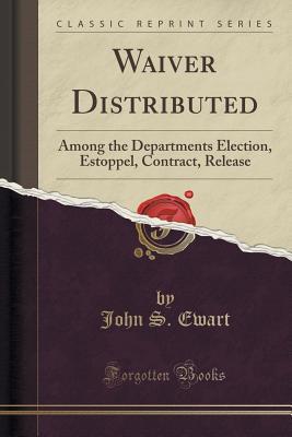 Read Waiver Distributed: Among the Departments Election, Estoppel, Contract, Release - John S. Ewart file in ePub