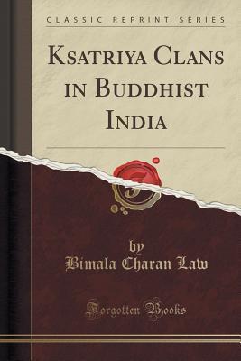 Read online Ksatriya Clans in Buddhist India (Classic Reprint) - Bimala Churn Law | ePub