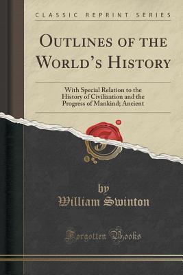 Download Outlines of the World's History: With Special Relation to the History of Civilization and the Progress of Mankind; Ancient (Classic Reprint) - William Swinton file in PDF