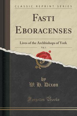 Download Fasti Eboracenses, Vol. 1: Lives of the Archbishops of York (Classic Reprint) - James Raine | PDF