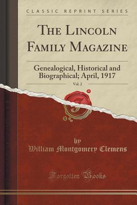 Download The Lincoln Family Magazine, Vol. 2: Genealogical, Historical and Biographical; April, 1917 (Classic Reprint) - William Montgomery Clemens | ePub