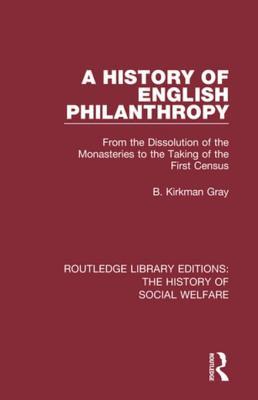 Read online A History of English Philanthropy: From the Dissolution of the Monasteries to the Taking of the First Census - B Kirkman Gray | PDF