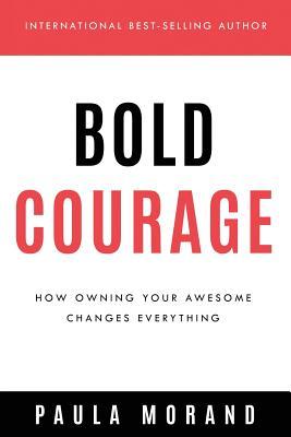Read online Bold Courage: How Owning Your Awesome Changes Everything - Paula Morand file in ePub