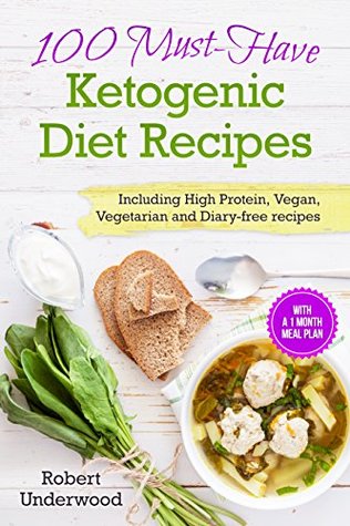 Download Ketogenic Low Carb Diet Cookbook: 100 Must-Have Ketogenic Diet Recipes with A 1 Month Meal Plan - Robert Underwood | ePub
