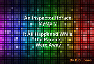 Read An Inspector Horace Mystery - It All Happened While The Parents Were Away - P.D. Jones file in ePub