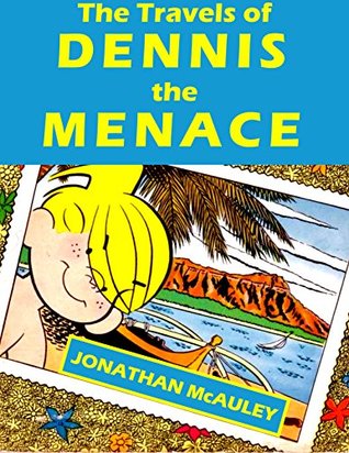 Read online The Travels of DENNIS the MENACE: HAWAII - HOLLYWOOD - MEXICO: 300 PAGES OF TRAVEL, ADVENTURE AND MISCHIEF, WITH A LITTLE EDUCATION THROWN IN - Jonathan H. McAuley | ePub