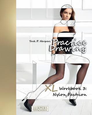 Read online Practice Drawing - XL Workbook 3: Nylon Fashion - York P. Herpers | PDF