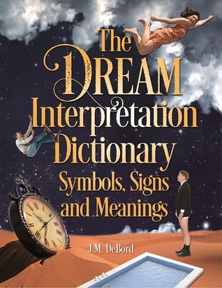 Read The Dream Interpretation Dictionary: Symbols, Signs, and Meanings - J.M. DeBord | PDF