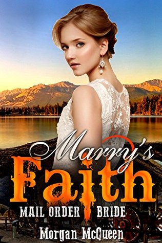 Read online Romance: Mail Order Bride: Mary's Faith (A Clean Inspirational Westerns Romance) - Morgan McQueen | PDF
