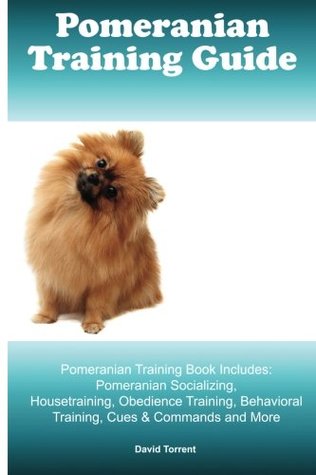 Read Pomeranian Training Guide. Pomeranian Training Book Includes: Pomeranian Socializing, Housetraining, Obedience Training, Behavioral Training, Cues & Commands and More - David Torrent | ePub
