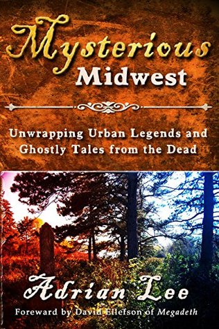 Read online Mysterious Midwest: Unwrapping Urban Legends and Ghostly Tales from the Dead - Adrian Lee | PDF