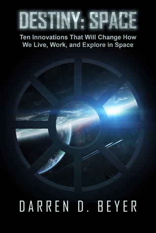 Read Destiny: Space - Ten Innovations That Will Change How We Live, Work, and Explore in Space - Darren D. Beyer file in PDF