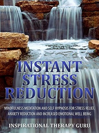 Download Instant Stress Reduction: Mindfulness Meditation and Self Hypnosis for Stress Relief, Anxiety Reduction and Increased Emotional Well Being - InspirationalTherapy Guru file in ePub