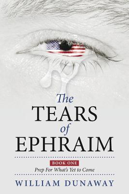 Read online The Tears of Ephraim: Book One: (Prep for What's Yet to Come- Apocalypse Coming) - William Dunaway file in PDF